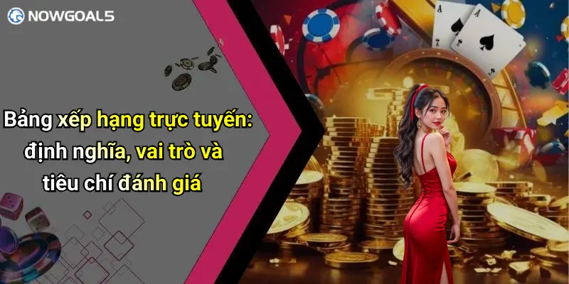 Bảng xếp hạng trực tuyến: định nghĩa, vai trò và tiêu chí đánh giá