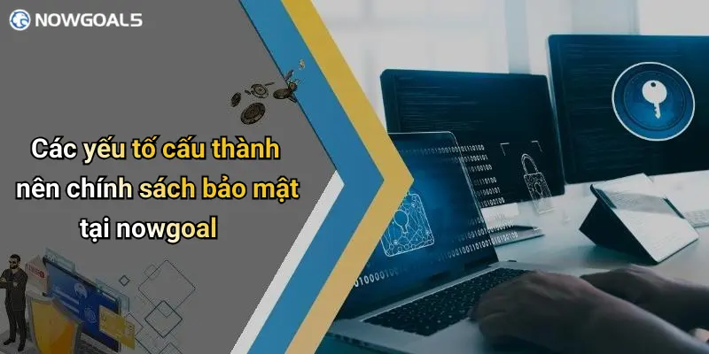 Các yếu tố cấu thành nên chính sách bảo mật tại nowgoal