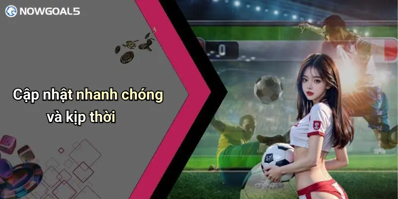 Cập nhật nhanh chóng và kịp thời