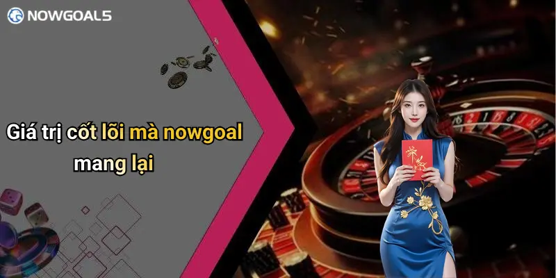 Giá trị cốt lõi mà nowgoal mang lại