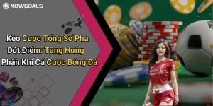 Kèo Cược Tổng Số Pha Dứt Điểm: Tăng Hưng Phấn Khi Cá Cược Bóng Đá