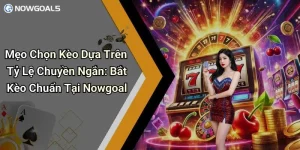 Mẹo Chọn Kèo Dựa Trên Tỷ Lệ Chuyền Ngắn: Bắt Kèo Chuẩn Tại Nowgoal