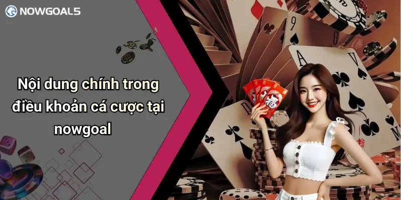 Nội dung chính trong điều khoản cá cược tại nowgoal