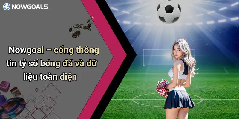 Nowgoal – cổng thông tin tỷ số bóng đá và dữ liệu toàn diện