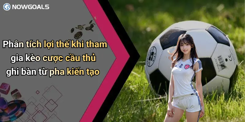 Phân tích lợi thế khi tham gia kèo cược cầu thủ ghi bàn từ pha kiến tạo