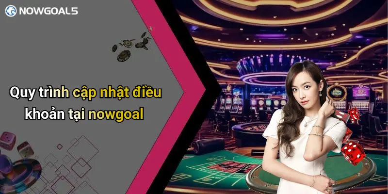Quy trình cập nhật điều khoản tại nowgoal