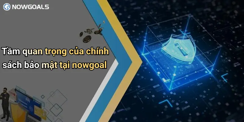 Tầm quan trọng của chính sách bảo mật tại nowgoal