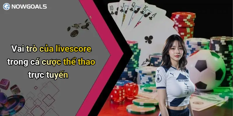 Vai trò của livescore trong cá cược thể thao trực tuyến