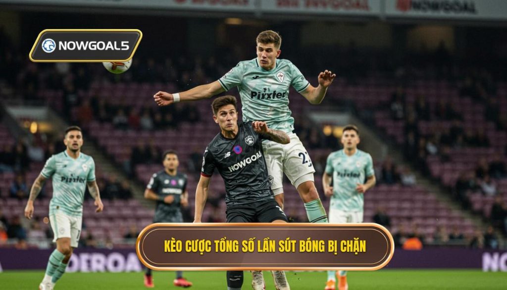 Kèo cược tổng số lần sút bóng bị chặn