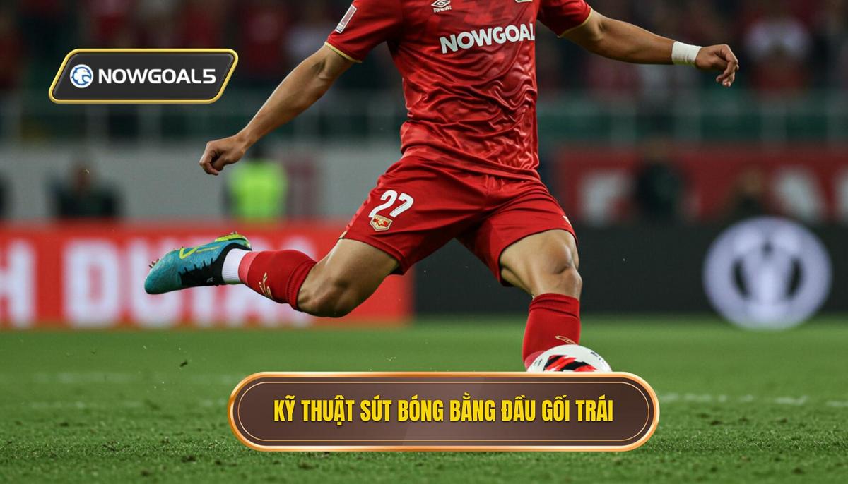 Kỹ thuật sút bóng bằng đầu gối trái 