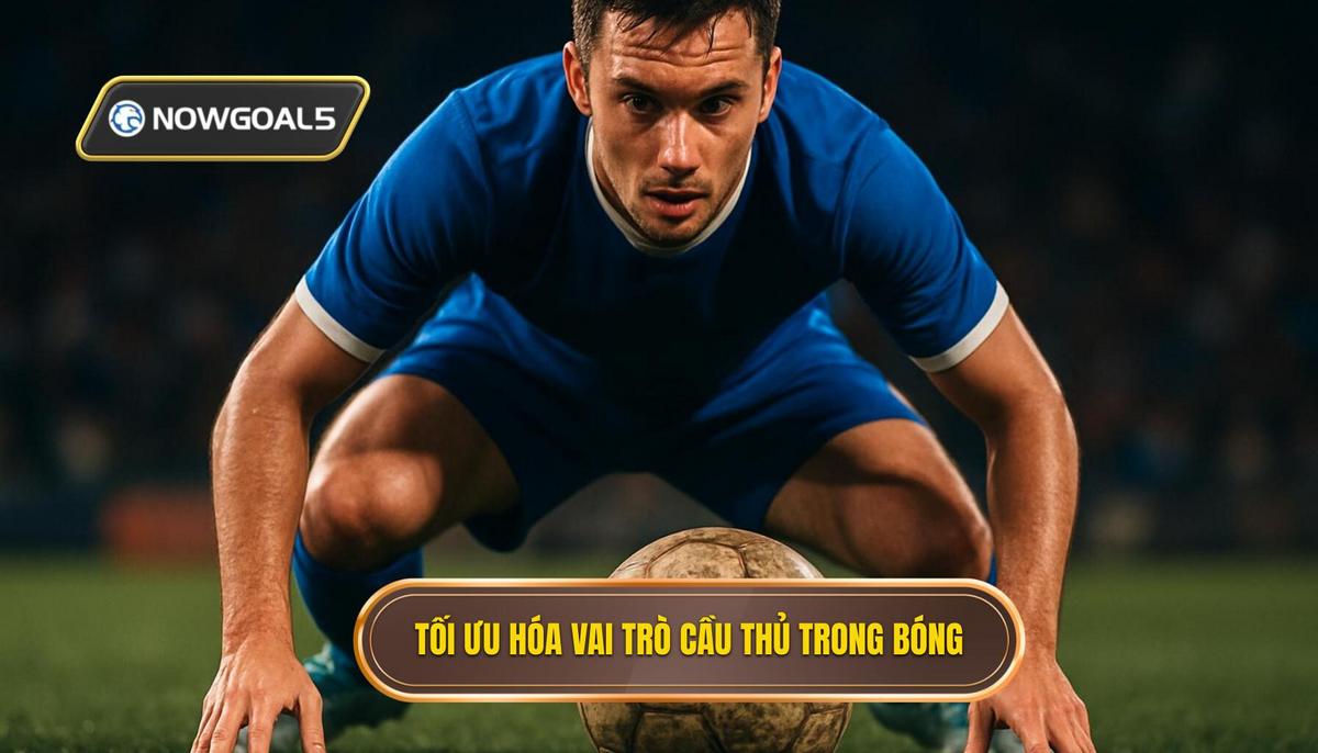 Tối ưu hóa Vai trò Cầu thủ trong Hệ thống Luân chuyển Bóng