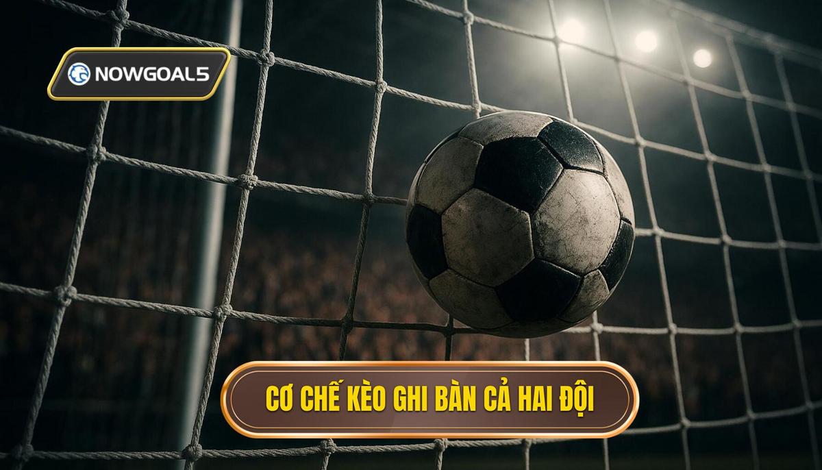 Bản chất và cơ chế vận hành của kèo cả hai đội ghi bàn