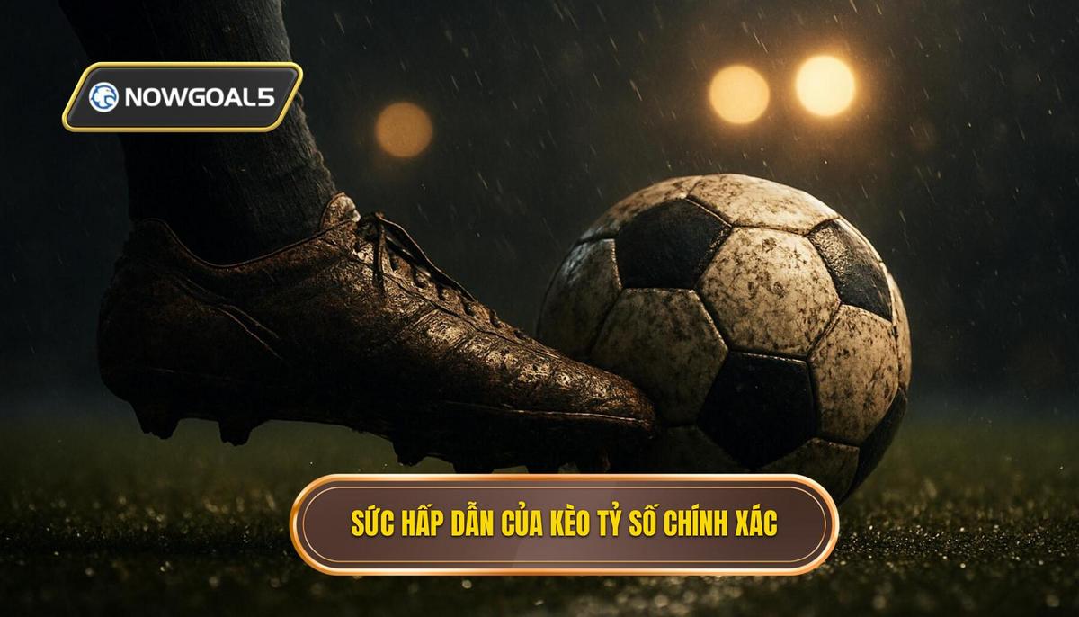 Bản chất và sức hấp dẫn đặc biệt của kèo tỷ số chính xác