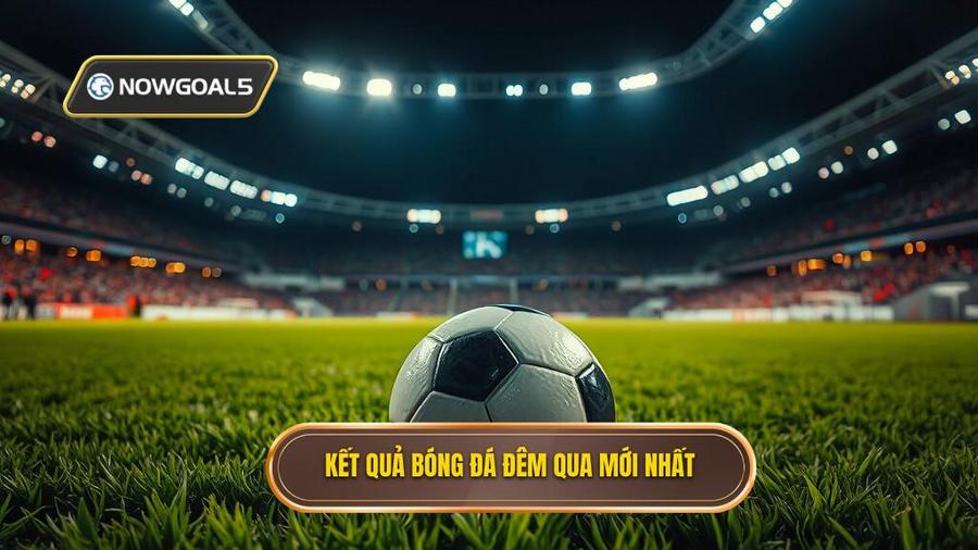 Kết quả bóng đá đêm qua mới nhất