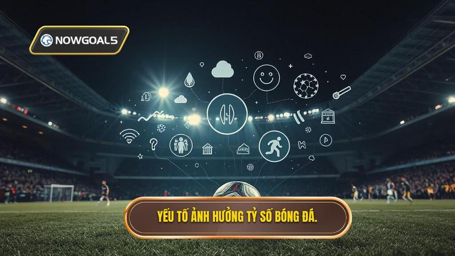 Yếu tố ảnh hưởng tỷ số bóng đá.