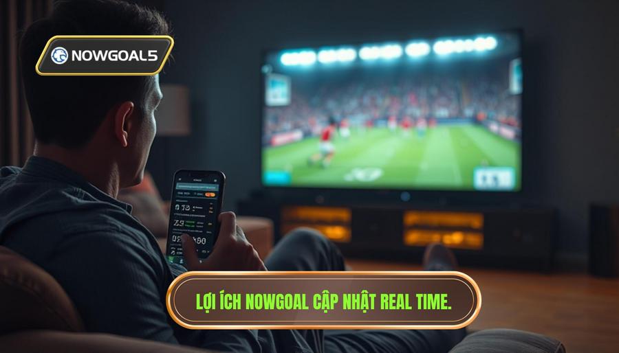 Lợi ích Nowgoal cập nhật real time