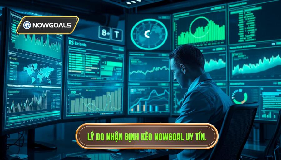 Lý do nhận định kèo Nowgoal uy tín