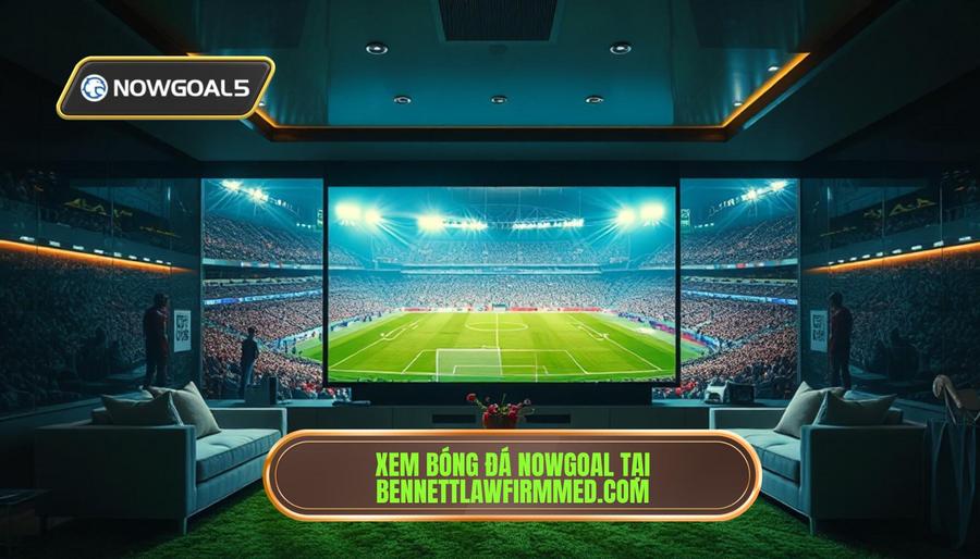 Xem bóng đá Nowgoal tại bennettlawfirmmed.com