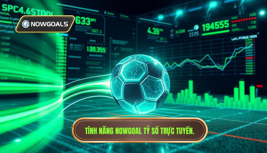 Tính năng Nowgoal tỷ số trực tuyến