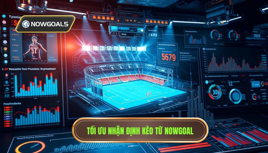 Tối ưu nhận định kèo từ Nowgoal