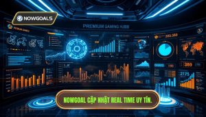Nowgoal cập nhật real time uy tín