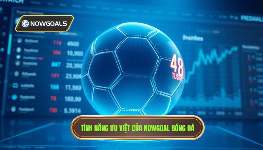 Những tính năng ưu việt của Nowgoal thông tin bóng đá Những tính năng ưu việt của Nowgoal thông tin bóng đá